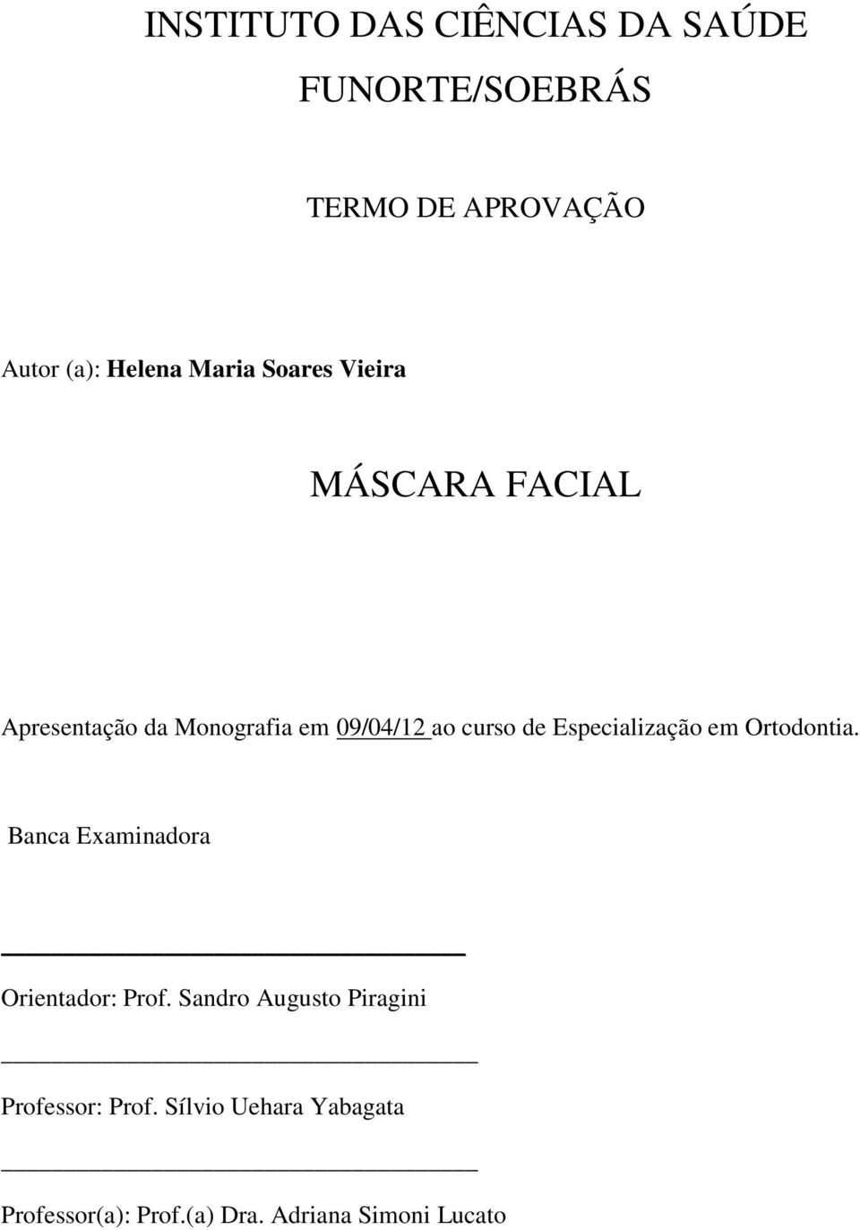 Especialização em Ortodontia. Banca Examinadora Orientador: Prof.