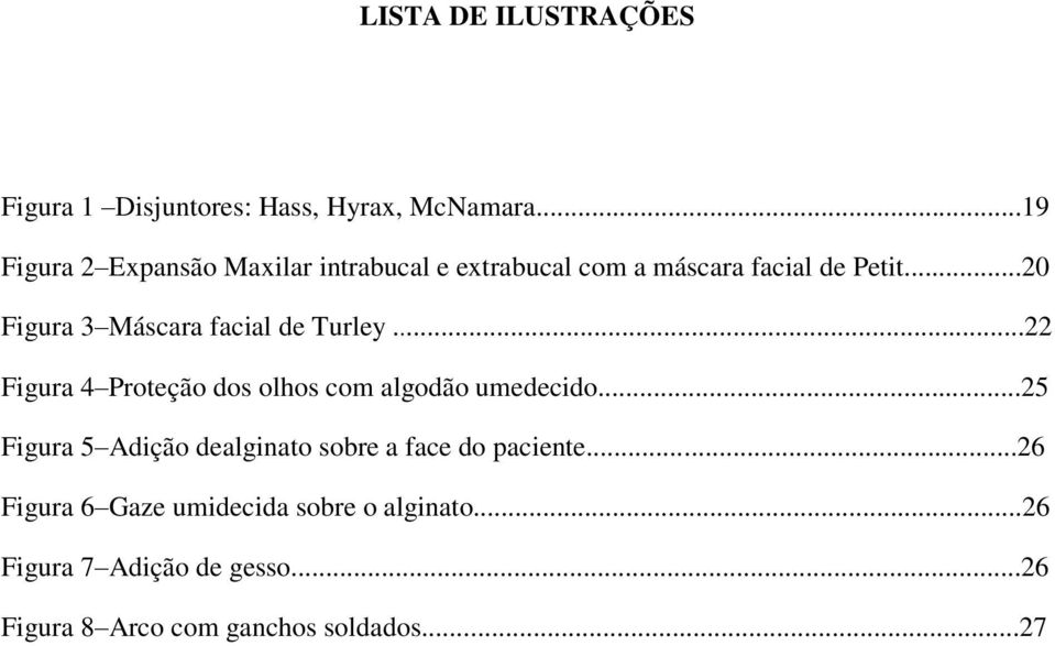 ..20 Figura 3 Máscara facial de Turley...22 Figura 4 Proteção dos olhos com algodão umedecido.