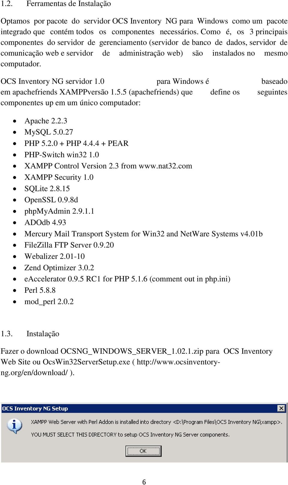 OCS Inventory NG servidor 1.0 para Windows é baseado em apachefriends XAMPPversão 1.5.5 (apachefriends) que define os seguintes componentes up em um único computador: Apache 2.2.3 MySQL 5.0.27 PHP 5.