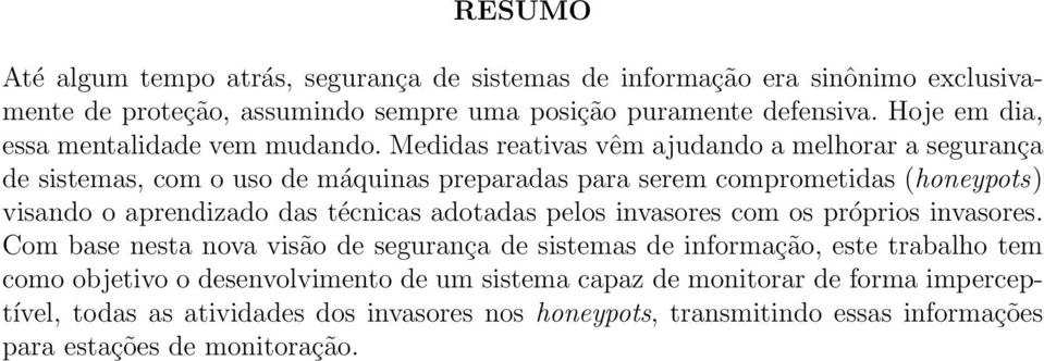 Medidas reativas vêm ajudando a melhorar a segurança de sistemas, com o uso de máquinas preparadas para serem comprometidas (honeypots) visando o aprendizado das técnicas