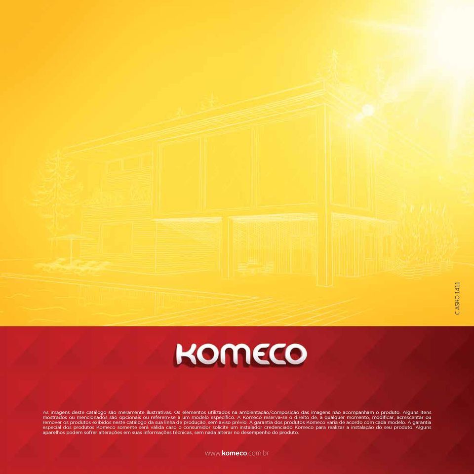 A Komeco reserva-se o direito de, a qualquer momento, modificar, acrescentar ou remover os produtos exibidos neste catálogo da sua linha de produção, sem aviso prévio.
