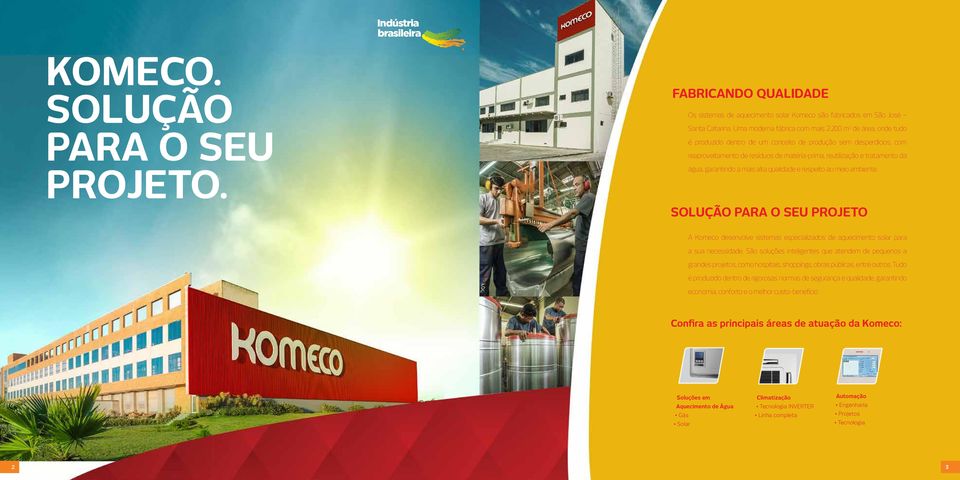 qualidade e respeito ao meio ambiente. SOLUÇÃO PARA O SEU PROJETO A Komeco desenvolve sistemas especializados de aquecimento solar para a sua necessidade.