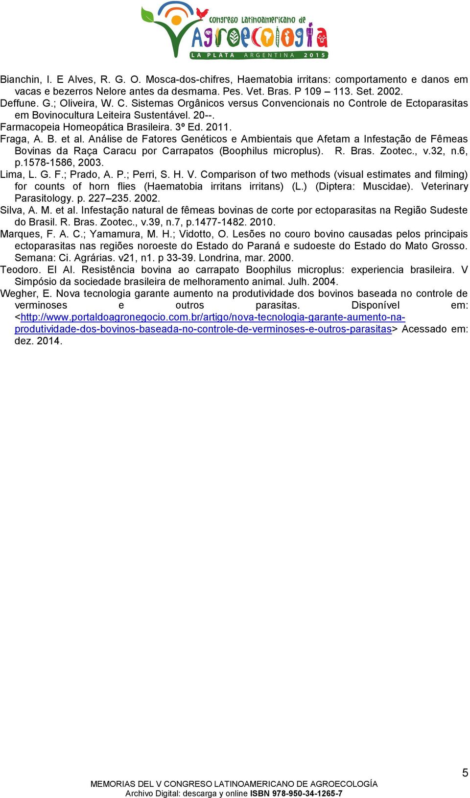 Análise de Fatores Genéticos e Ambientais que Afetam a Infestação de Fêmeas Bovinas da Raça Caracu por Carrapatos (Boophilus microplus). R. Bras. Zootec., v.32, n.6, p.1578-1586, 2003. Lima, L. G. F.; Prado, A.