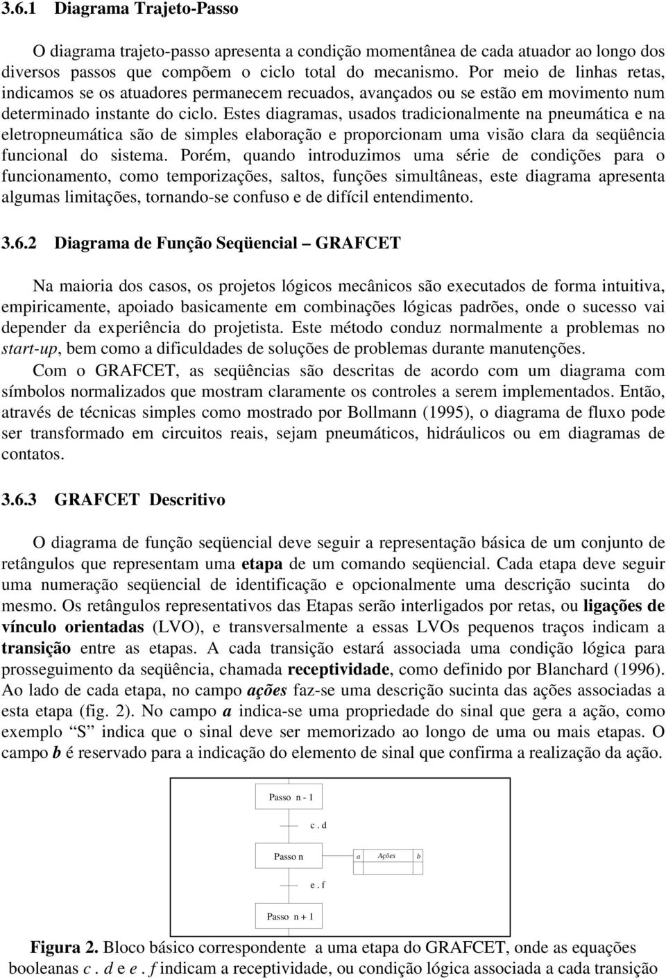 Estes diagramas, usados tradicionalmente na pneumática e na eletropneumática são de simples elaboração e proporcionam uma visão clara da seqüência funcional do sistema.