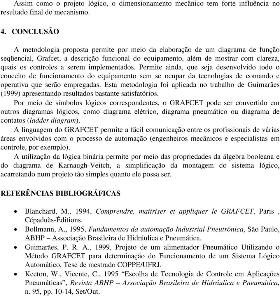 serem implementados. Permite ainda, que seja desenvolvido todo o conceito de funcionamento do equipamento sem se ocupar da tecnologias de comando e operativa que serão empregadas.