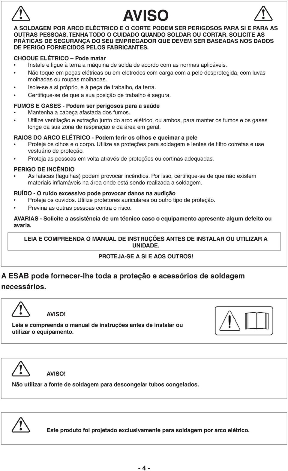 CHOQUE ELÉTRICO Pode matar Instale e ligue à terra a máquina de solda de acordo com as normas aplicáveis.