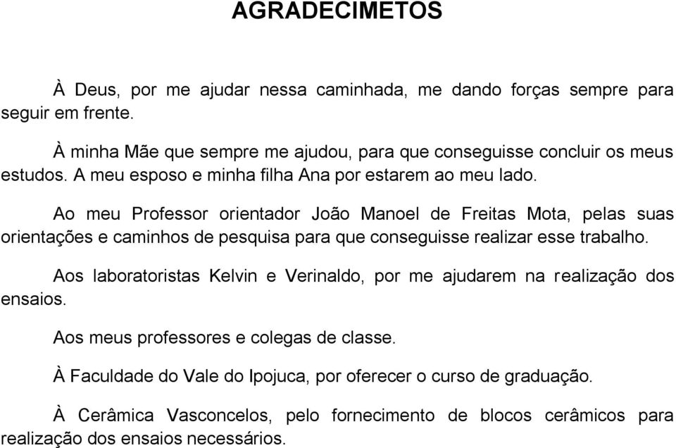 Ao meu Professor orientador João Manoel de Freitas Mota, pelas suas orientações e caminhos de pesquisa para que conseguisse realizar esse trabalho.