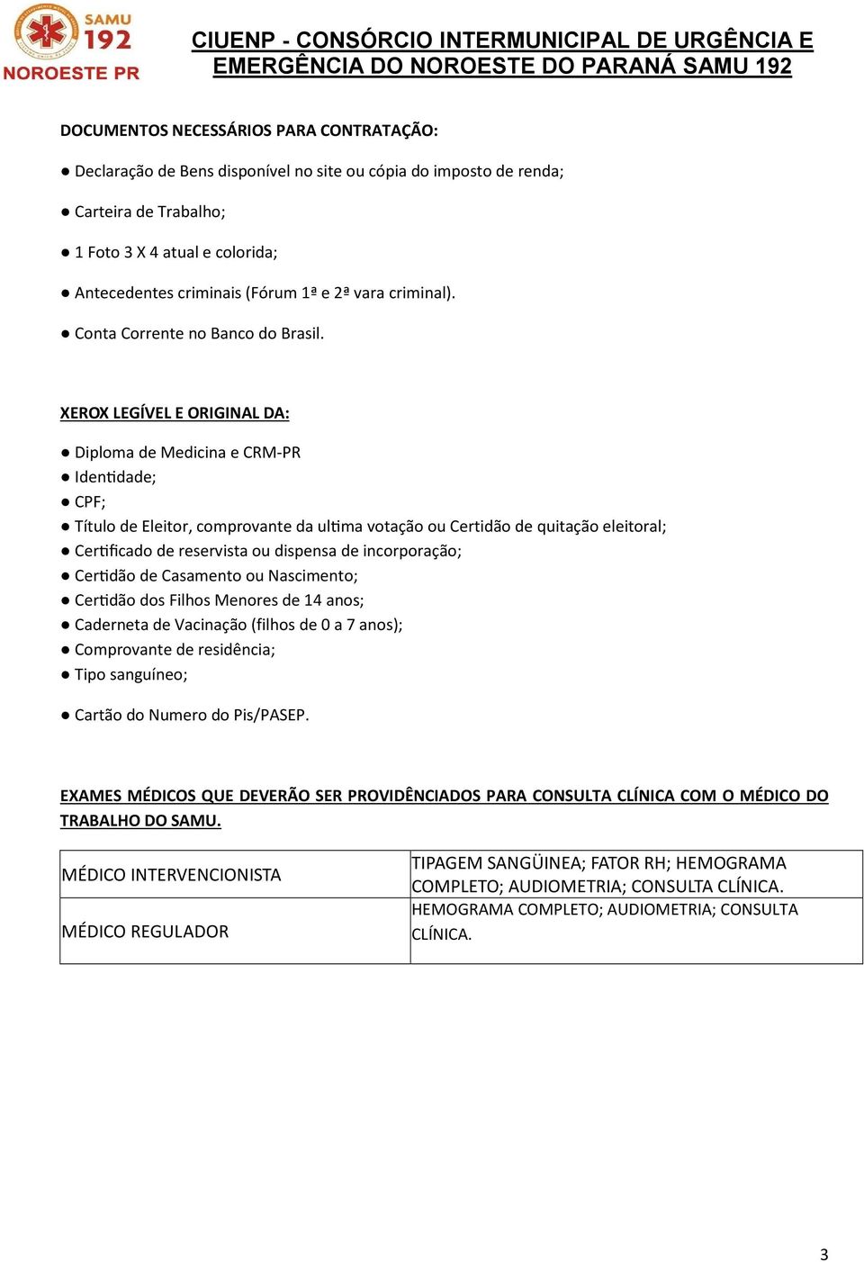 XEROX LEGÍVEL E ORIGINAL DA: Diploma de Medicina e CRM-PR IdenVdade; CPF; Título de Eleitor, comprovante da ulvma votação ou Certidão de quitação eleitoral; CerVficado de reservista ou dispensa de