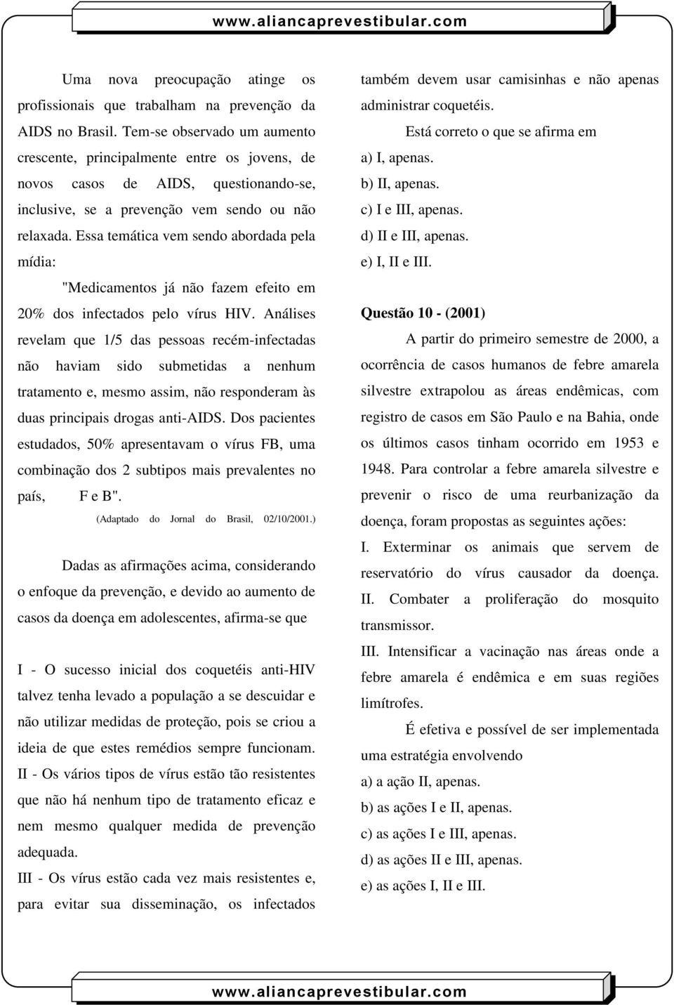 Essa temática vem sendo abordada pela mídia: "Medicamentos já não fazem efeito em 20% dos infectados pelo vírus HIV.