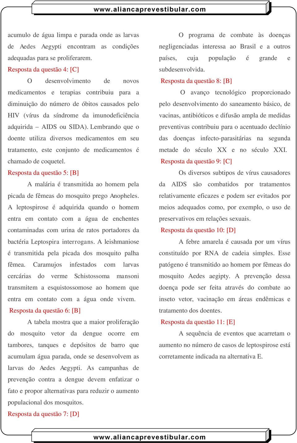 ou SIDA). Lembrando que o doente utiliza diversos medicamentos em seu tratamento, este conjunto de medicamentos é chamado de coquetel.