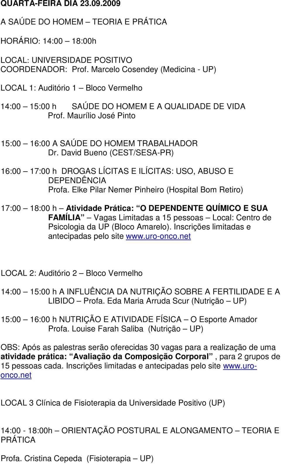 David Bueno (CEST/SESA-PR) 16:00 17:00 h DROGAS LÍCITAS E ILÍCITAS: USO, ABUSO E DEPENDÊNCIA Profa.