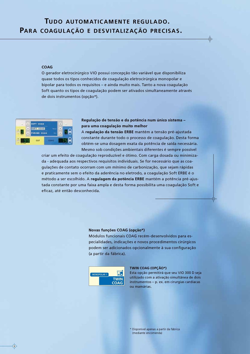 muito mais. Tanto a nova coagulação Soft quanto os tipos de coagulação podem ser ativados simultaneamente através de dois instrumentos (opção*).