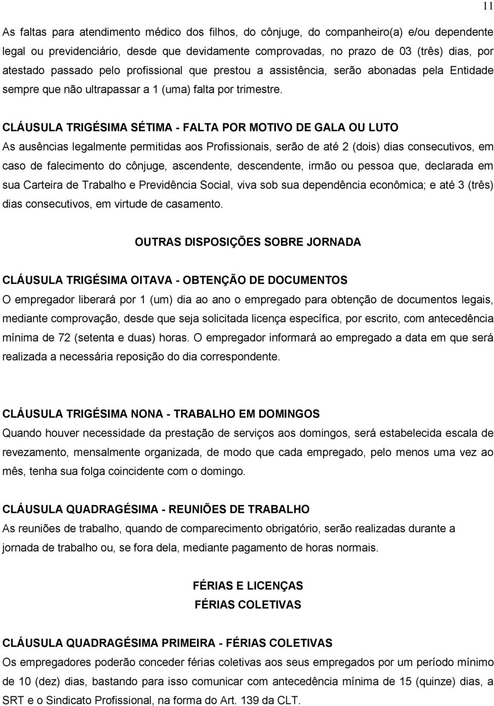 CLÁUSULA TRIGÉSIMA SÉTIMA - FALTA POR MOTIVO DE GALA OU LUTO As ausências legalmente permitidas aos Profissionais, serão de até 2 (dois) dias consecutivos, em caso de falecimento do cônjuge,