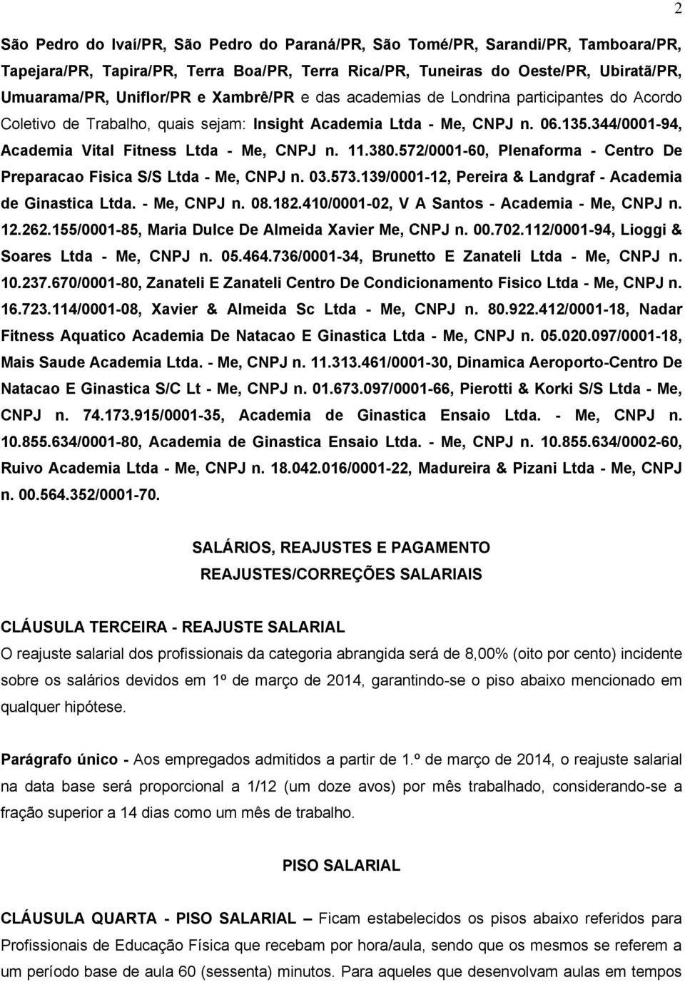 380.572/0001-60, Plenaforma - Centro De Preparacao Fisica S/S Ltda - Me, CNPJ n. 03.573.139/0001-12, Pereira & Landgraf - Academia de Ginastica Ltda. - Me, CNPJ n. 08.182.