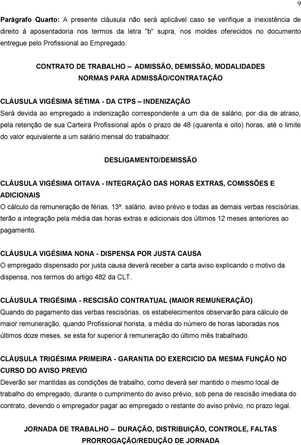 CONTRATO DE TRABALHO ADMISSÃO, DEMISSÃO, MODALIDADES NORMAS PARA ADMISSÃO/CONTRATAÇÃO CLÁUSULA VIGÉSIMA SÉTIMA - DA CTPS INDENIZAÇÃO Será devida ao empregado a indenização correspondente a um dia de