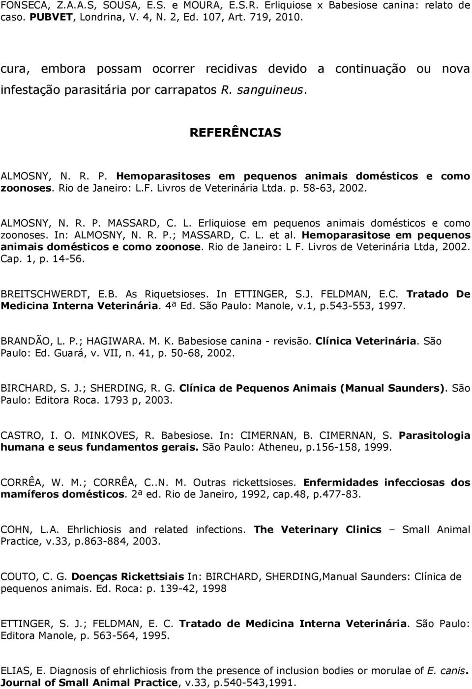 In: ALMOSNY, N. R. P.; MASSARD, C. L. et al. Hemoparasitose em pequenos animais domésticos e como zoonose. Rio de Janeiro: L F. Livros de Veterinária Ltda, 2002. Cap. 1, p. 14-56. BREITSCHWERDT, E.B. As Riquetsioses.
