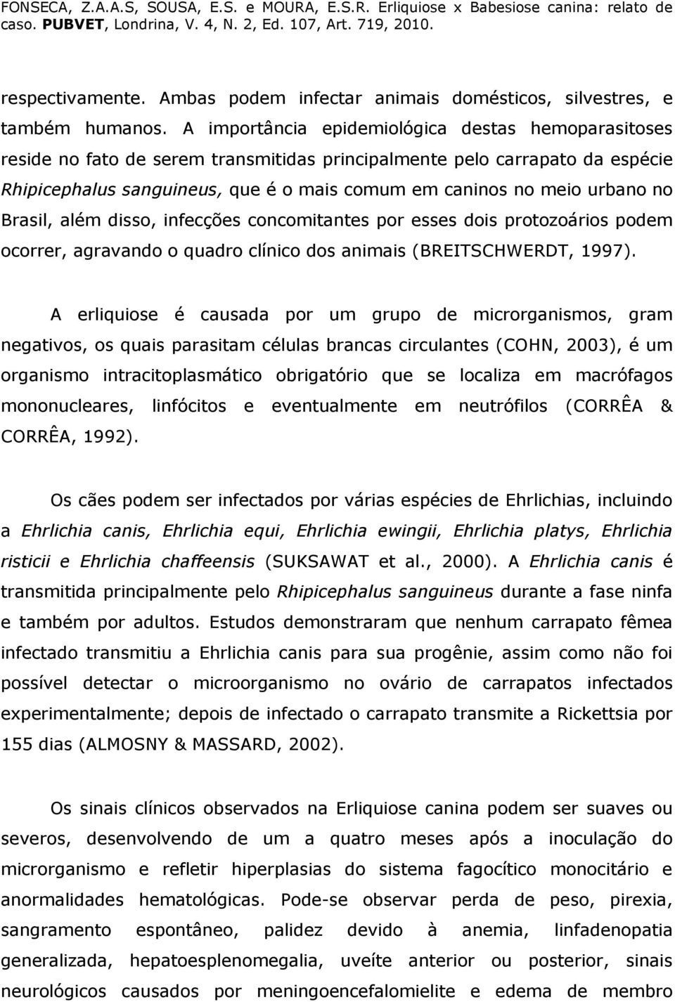 urbano no Brasil, além disso, infecções concomitantes por esses dois protozoários podem ocorrer, agravando o quadro clínico dos animais (BREITSCHWERDT, 1997).