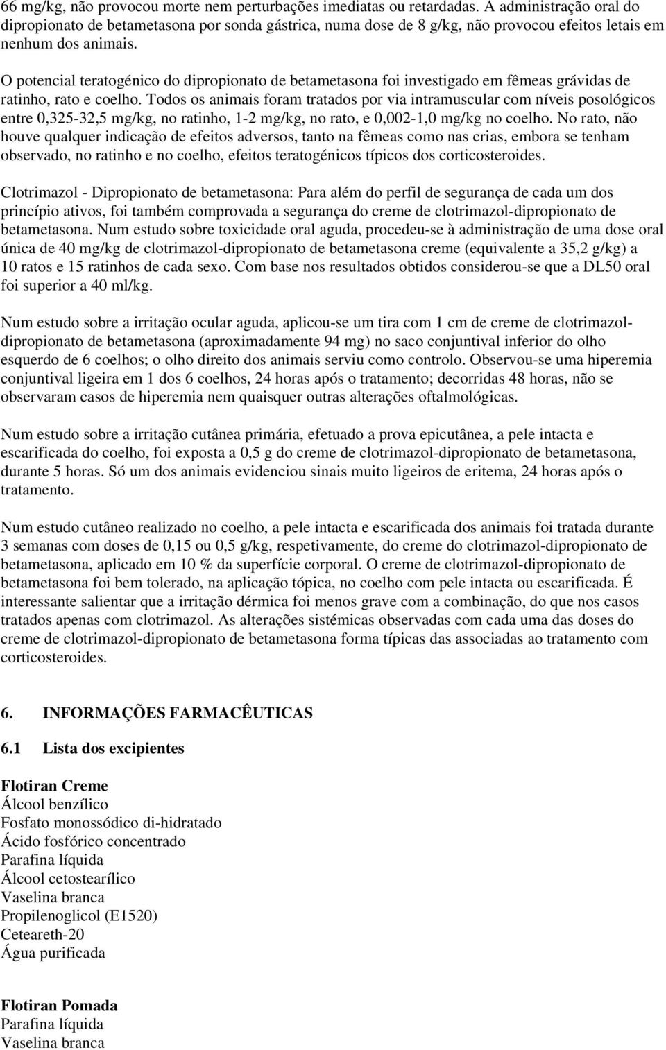 O potencial teratogénico do dipropionato de betametasona foi investigado em fêmeas grávidas de ratinho, rato e coelho.