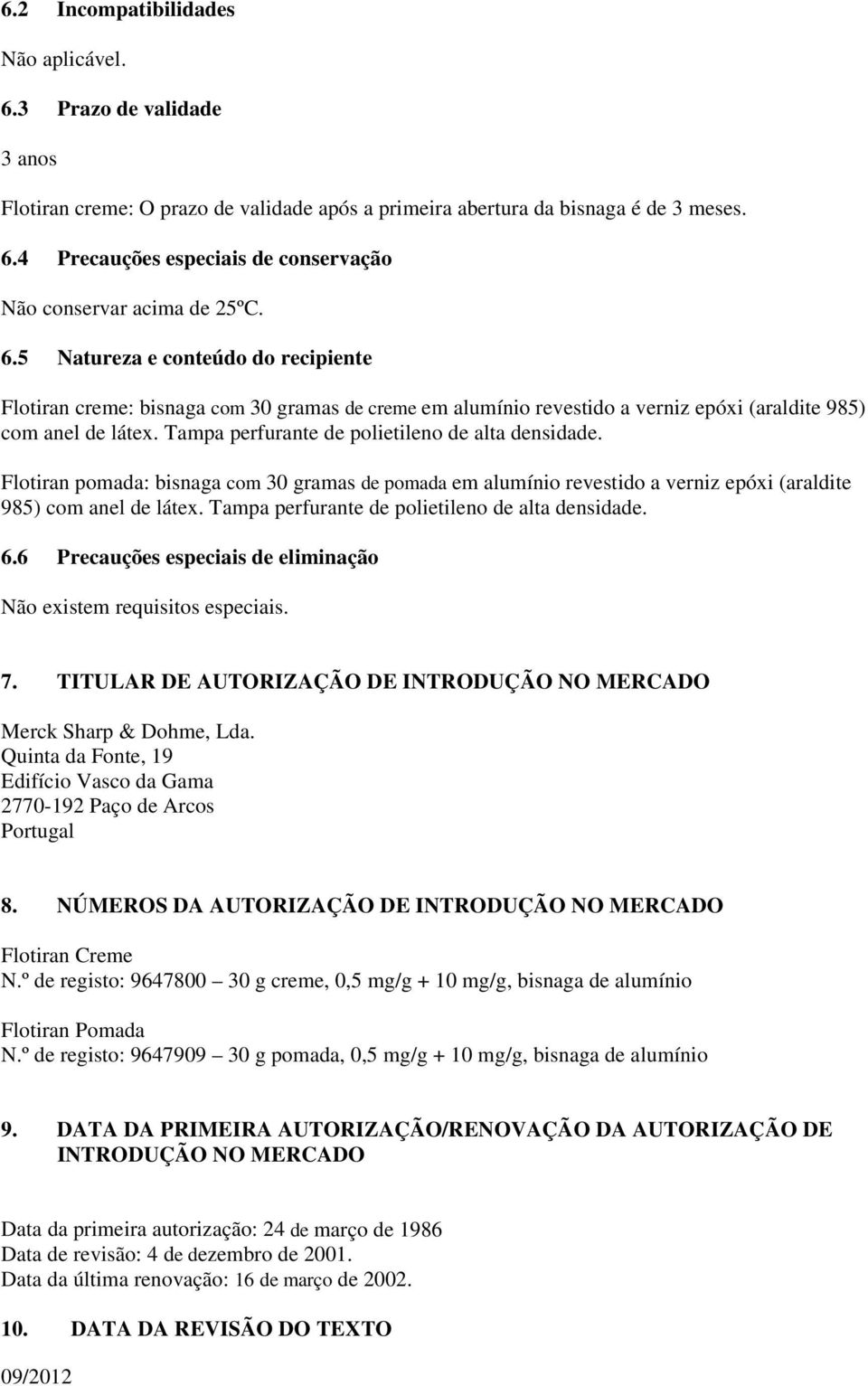 Tampa perfurante de polietileno de alta densidade. Flotiran pomada: bisnaga com 30 gramas de pomada em alumínio revestido a verniz epóxi (araldite 985) com anel de látex.