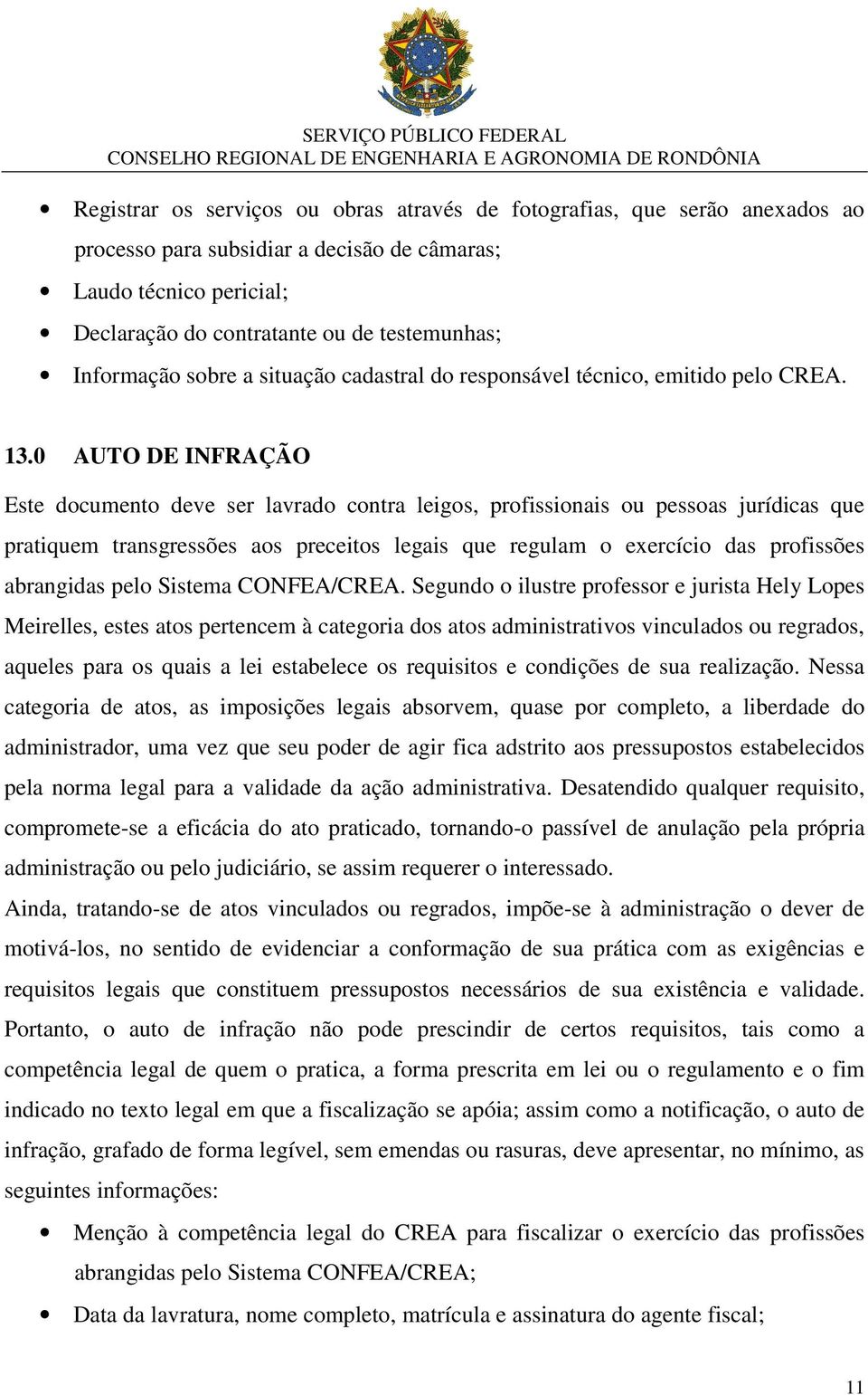 0 AUTO DE INFRAÇÃO Este documento deve ser lavrado contra leigos, profissionais ou pessoas jurídicas que pratiquem transgressões aos preceitos legais que regulam o exercício das profissões abrangidas