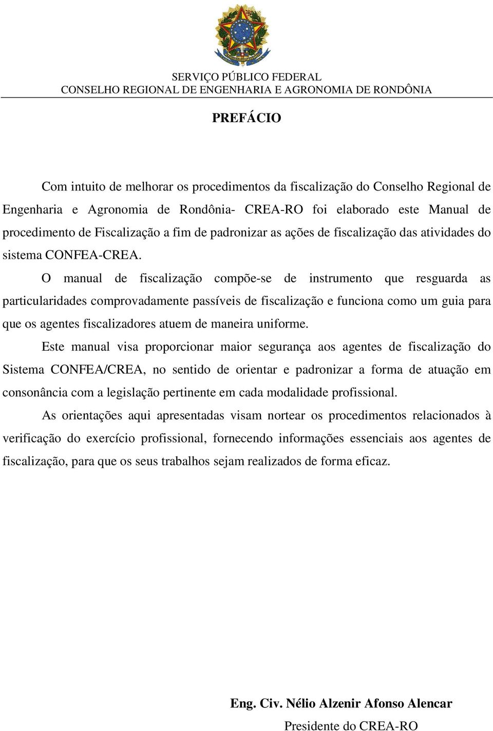 O manual de fiscalização compõe-se de instrumento que resguarda as particularidades comprovadamente passíveis de fiscalização e funciona como um guia para que os agentes fiscalizadores atuem de