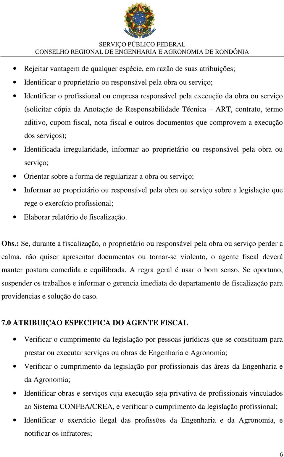 Identificada irregularidade, informar ao proprietário ou responsável pela obra ou serviço; Orientar sobre a forma de regularizar a obra ou serviço; Informar ao proprietário ou responsável pela obra