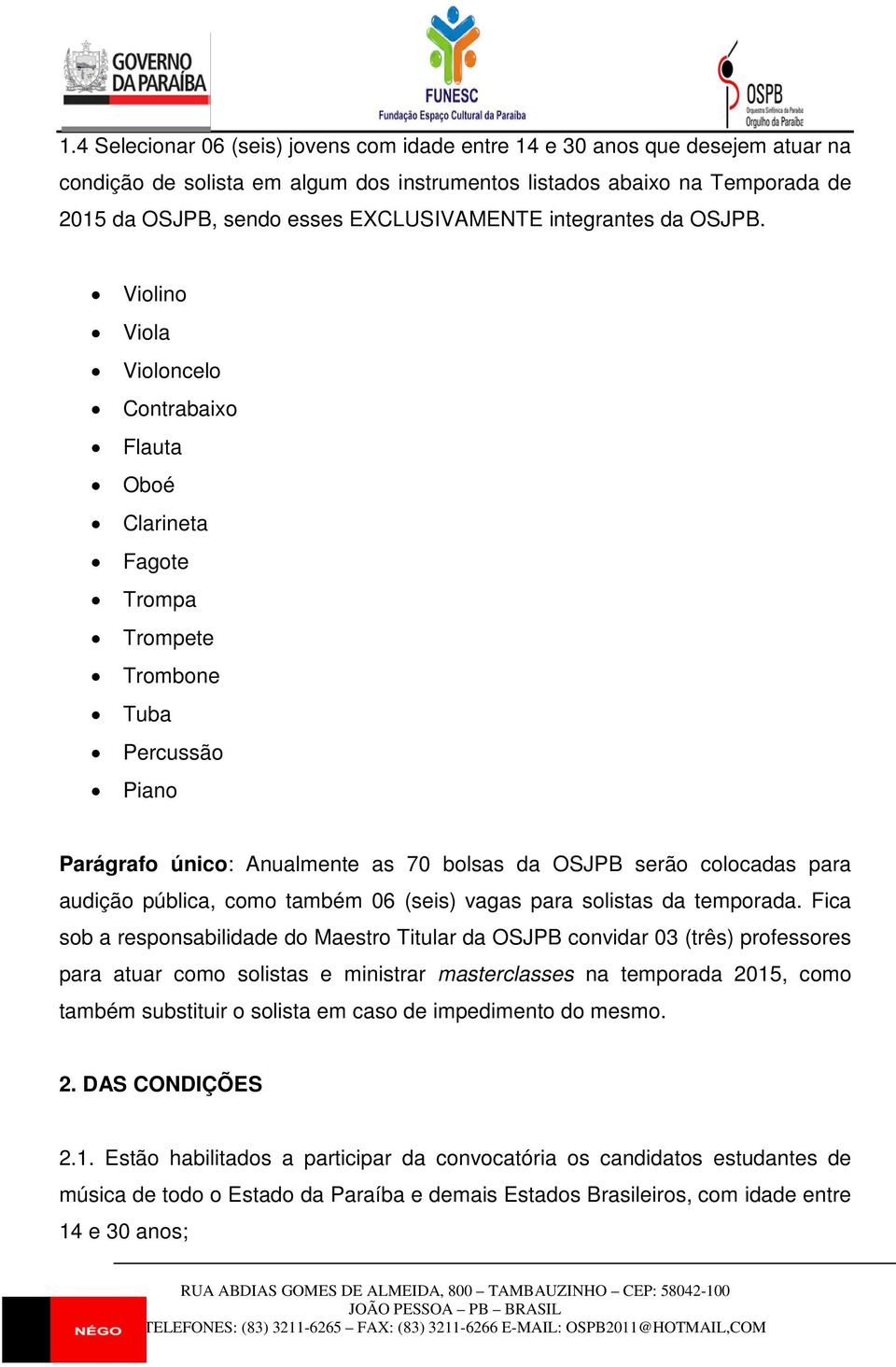 Violino Viola Violoncelo Contrabaixo Flauta Oboé Clarineta Fagote Trompa Trompete Trombone Tuba Percussão Piano Parágrafo único: Anualmente as 70 bolsas da OSJPB serão colocadas para audição pública,