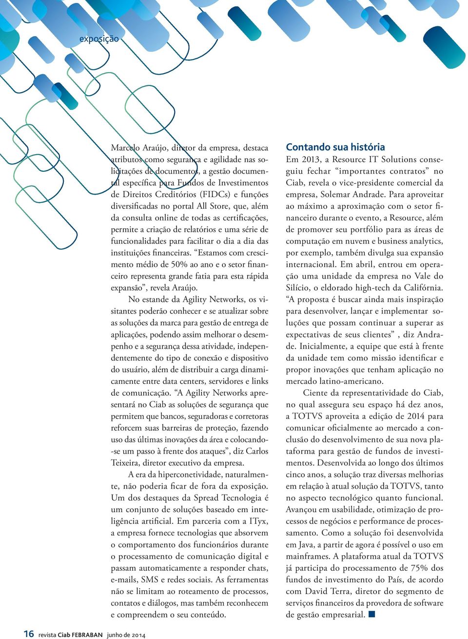 o dia a dia das instituições financeiras. Estamos com crescimento médio de 50% ao ano e o setor financeiro representa grande fatia para esta rápida expansão, revela Araújo.