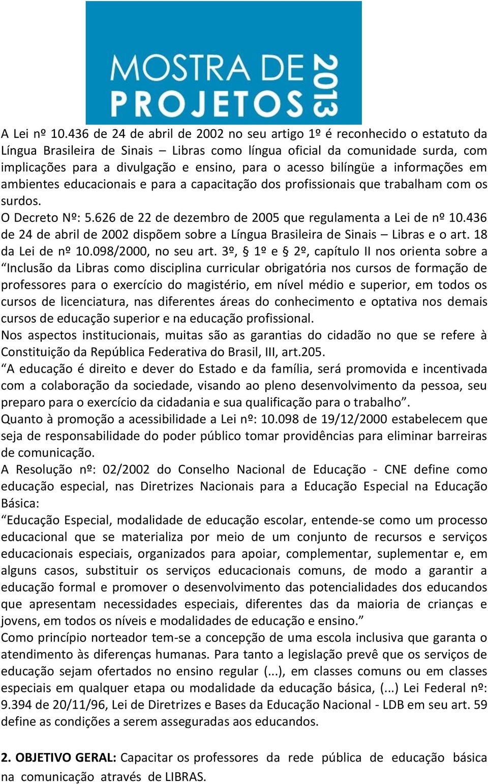 acesso bilíngüe a informações em ambientes educacionais e para a capacitação dos profissionais que trabalham com os surdos. O Decreto Nº: 5.