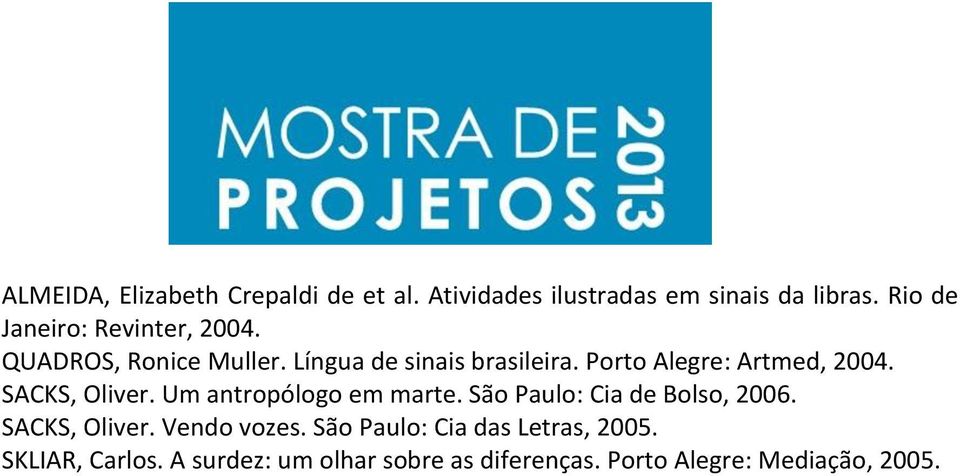 Porto Alegre: Artmed, 2004. SACKS, Oliver. Um antropólogo em marte. São Paulo: Cia de Bolso, 2006.