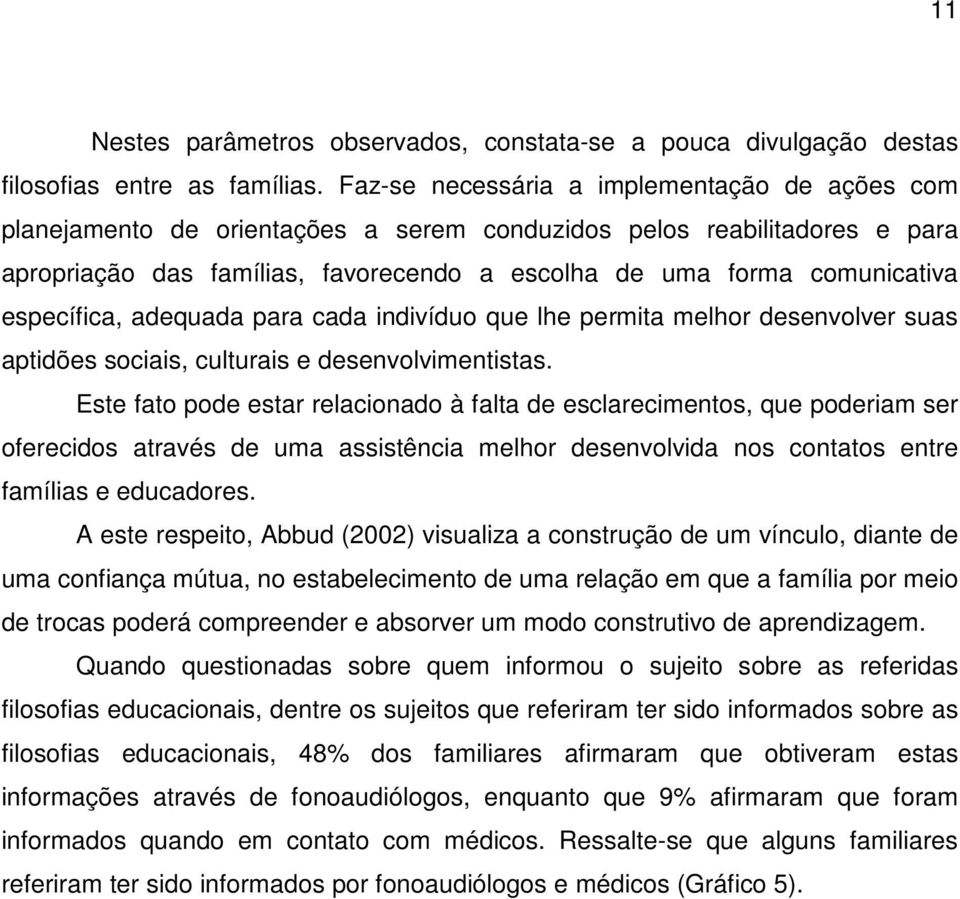 específica, adequada para cada indivíduo que lhe permita melhor desenvolver suas aptidões sociais, culturais e desenvolvimentistas.