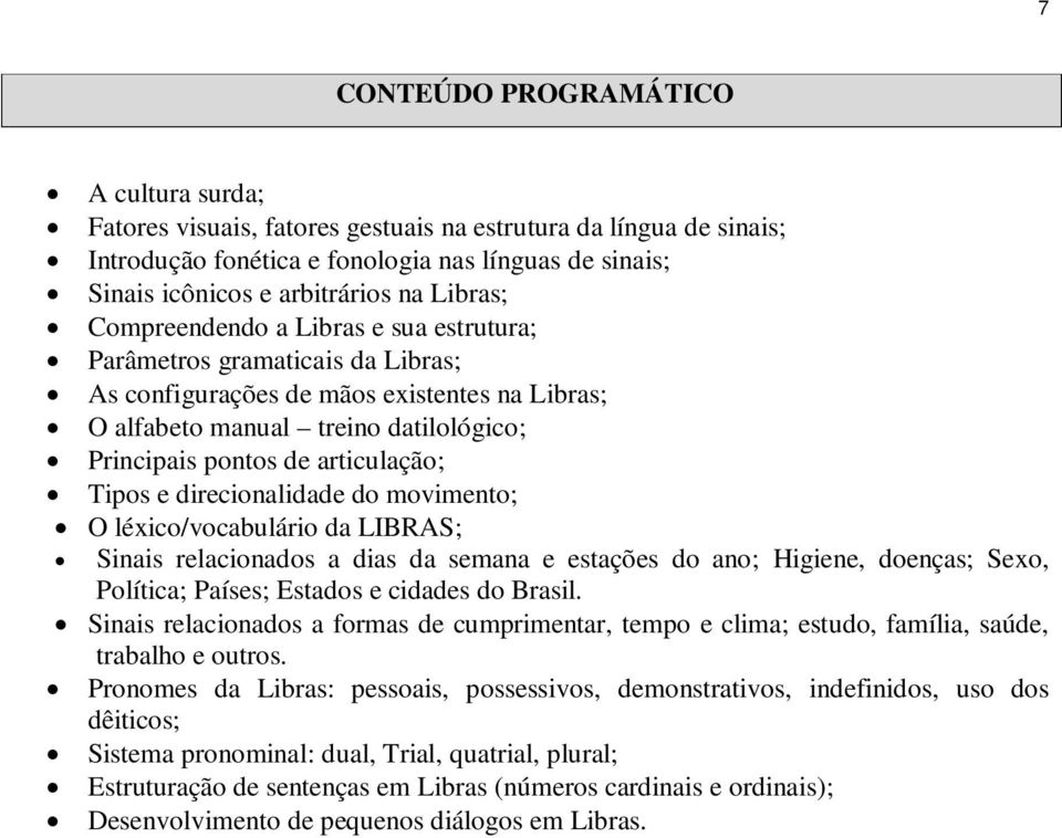 articulação; Tipos e direcionalidade do movimento; O léxico/vocabulário da LIBRAS; Sinais relacionados a dias da semana e estações do ano; Higiene, doenças; Sexo, Política; Países; Estados e cidades