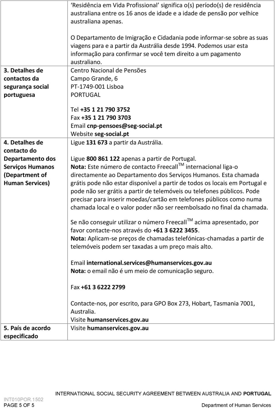 Detalhes de contacto do Departamento dos Serviços Humanos (Department of Human Services) O Departamento de Imigração e Cidadania pode informar-se sobre as suas viagens para e a partir da Austrália