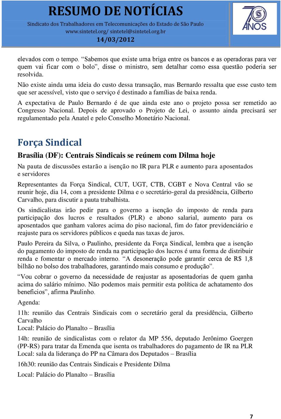 A expectativa de Paulo Bernardo é de que ainda este ano o projeto possa ser remetido ao Congresso Nacional.