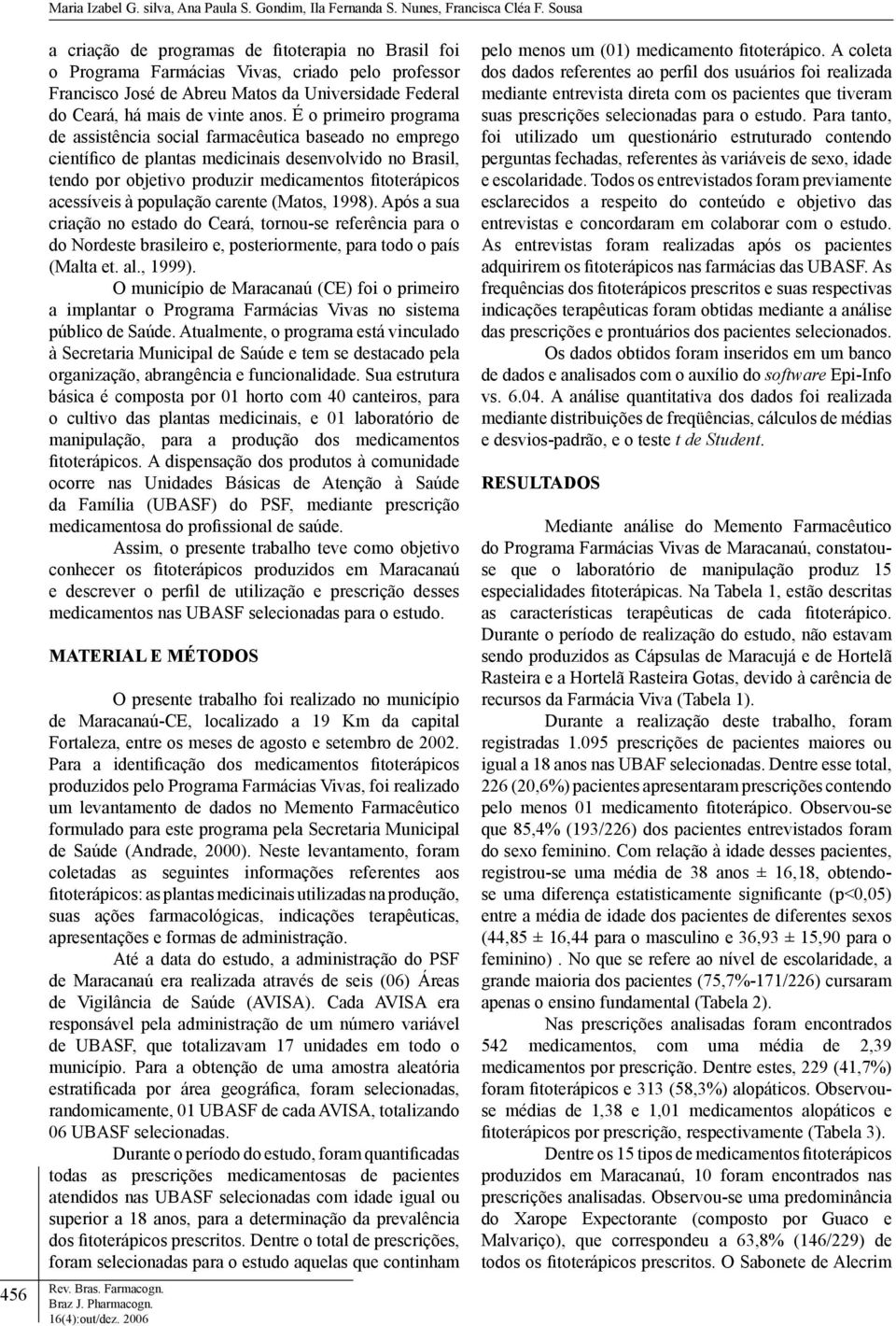 É o primeiro programa de assistência social farmacêutica baseado no emprego científico de plantas medicinais desenvolvido no Brasil, tendo por objetivo produzir medicamentos fitoterápicos acessíveis