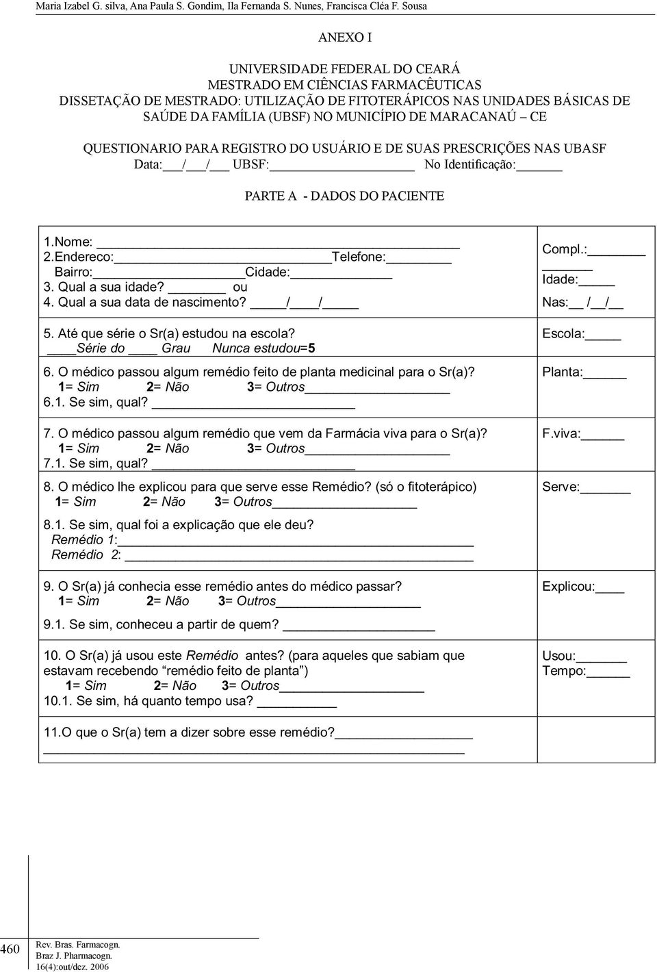 MARACANAÚ CE QUESTIONARIO PARA REGISTRO DO USUÁRIO E DE SUAS PRESCRIÇÕES NAS UBASF Data: / / UBSF: No Identificação: PARTE A - DADOS DO PACIENTE 1.Nome: 2.Endereco: Telefone: Bairro: Cidade: 3.