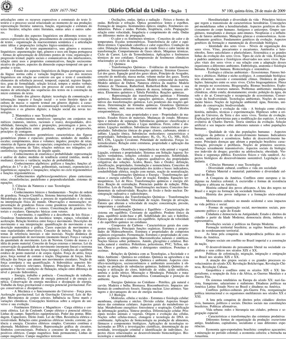 - Estudo dos aspectos linguísticos em diferentes textos: recursos expressivos da língua, procedimentos de construção e recepção de textos - organização da macroestrutura semântica e a articulação