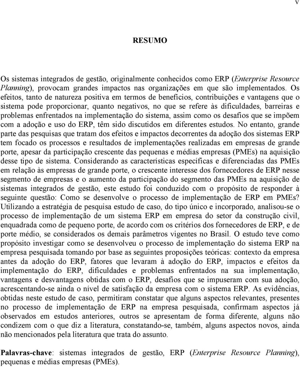 enfrentados na implementação do sistema, assim como os desafios que se impõem com a adoção e uso do ERP, têm sido discutidos em diferentes estudos.