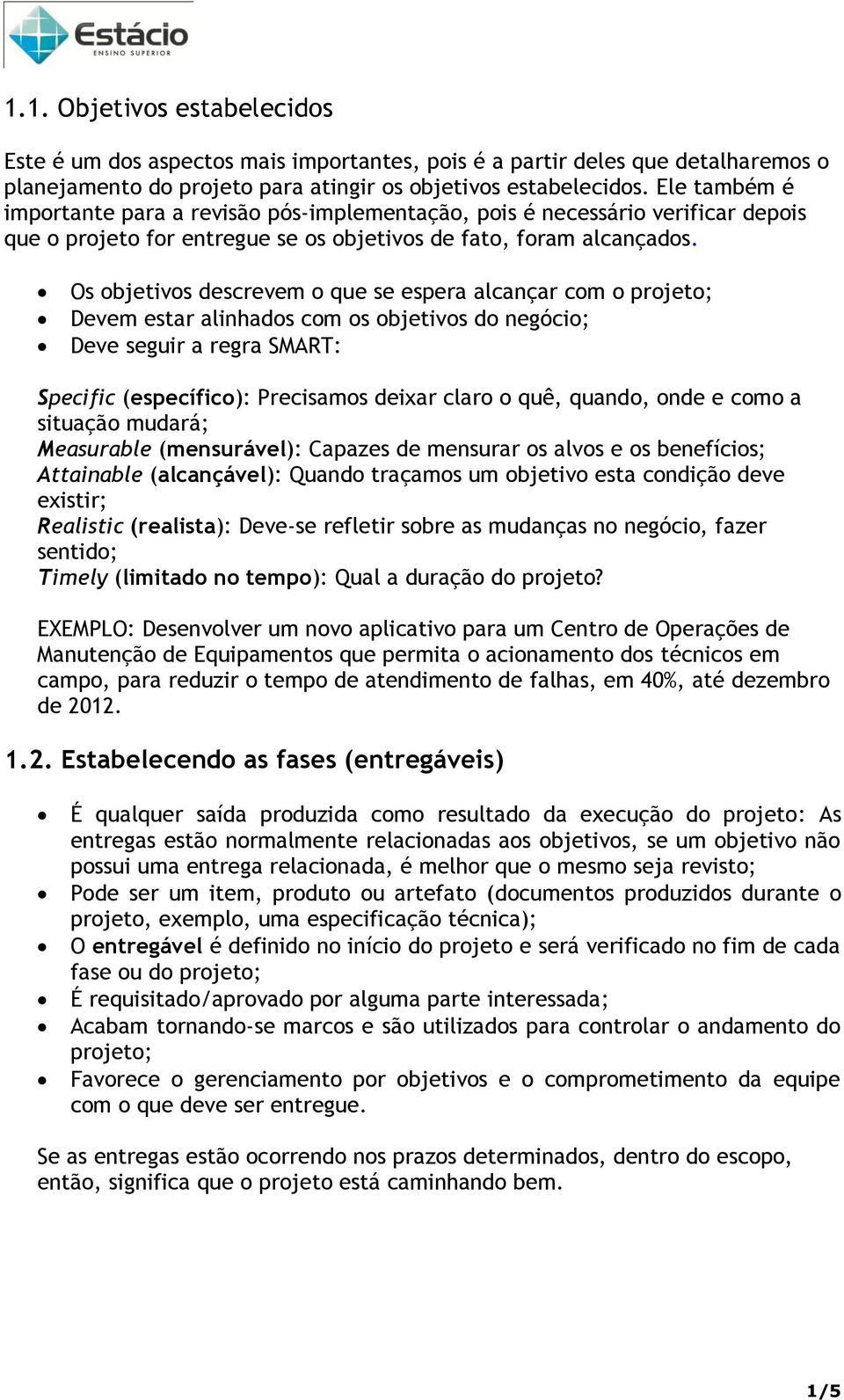 Os objetivos descrevem o que se espera alcançar com o projeto; Devem estar alinhados com os objetivos do negócio; Deve seguir a regra SMART: Specific (específico): Precisamos deixar claro o quê,