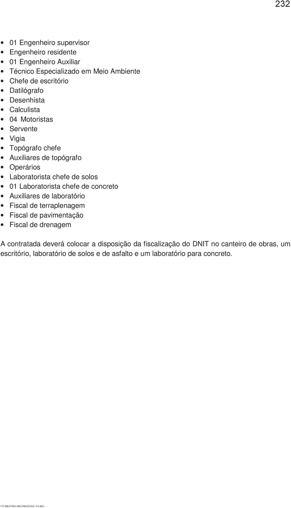 01 Laboratorista chefe de concreto Auxiliares de laboratório Fiscal de terraplenagem Fiscal de pavimentação Fiscal de drenagem A contratada