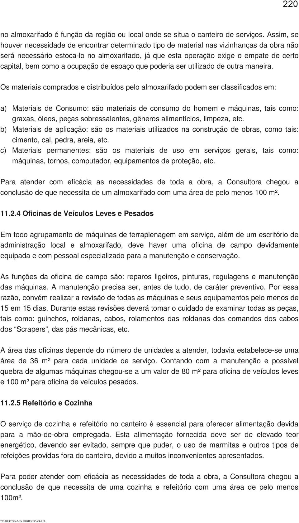 como a ocupação de espaço que poderia ser utilizado de outra maneira.