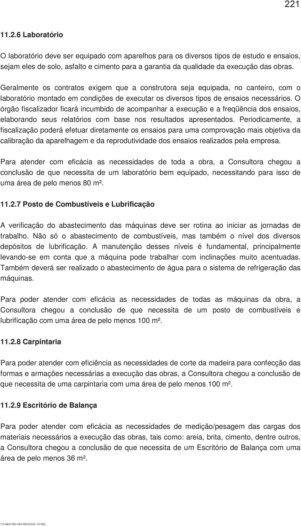 O órgão fiscalizador ficará incumbido de acompanhar a execução e a freqüência dos ensaios, elaborando seus relatórios com base nos resultados apresentados.