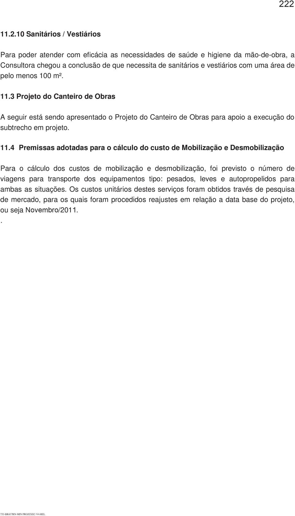 3 Projeto do Canteiro de Obras A seguir está sendo apresentado o Projeto do Canteiro de Obras para apoio a execução do subtrecho em projeto. 11.