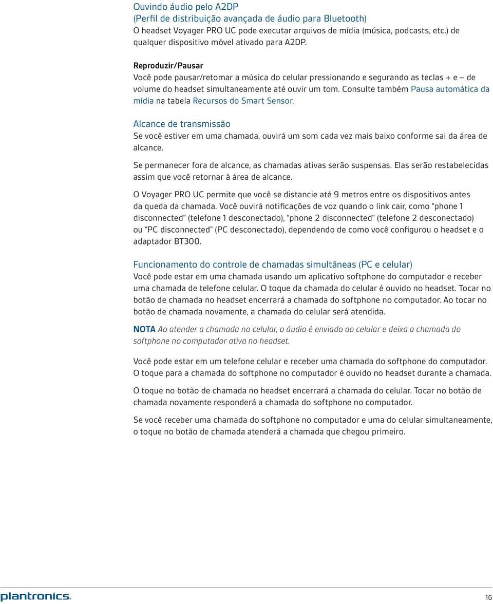 Reproduzir/Pausar Você pode pausar/retomar a música do celular pressionando e segurando as teclas + e de volume do headset simultaneamente até ouvir um tom.