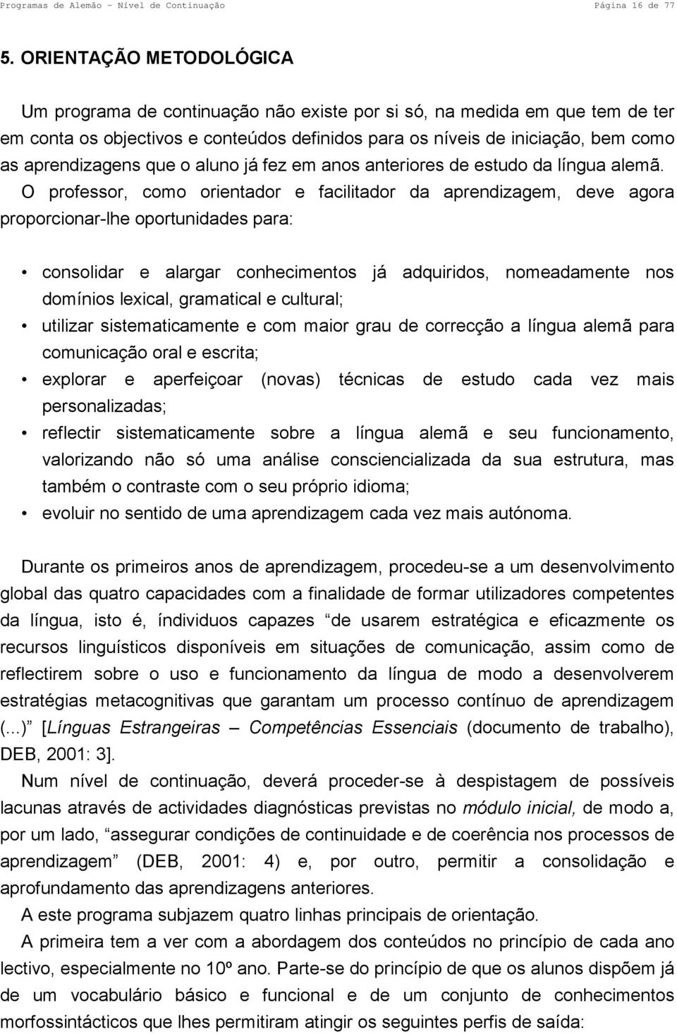 aprendizagens que o aluno já fez em anos anteriores de estudo da língua alemã.