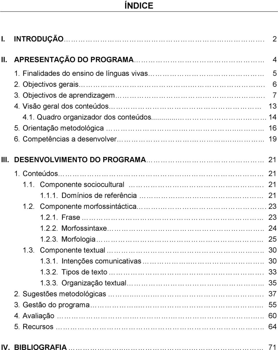 ... 21 1.2. Componente morfossintáctica... 23 1.2.1. Frase 23 1.2.2. Morfossintaxe.. 24 1.2.3. Morfologia 25 1.3. Componente textual.. 30 1.3.1. Intenções comunicativas...... 30 1.3.2. Tipos de texto.