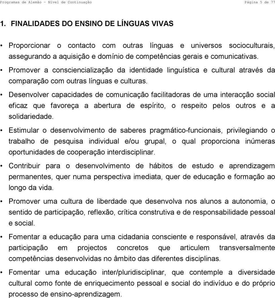 Promover a consciencialização da identidade linguística e cultural através da comparação com outras línguas e culturas.