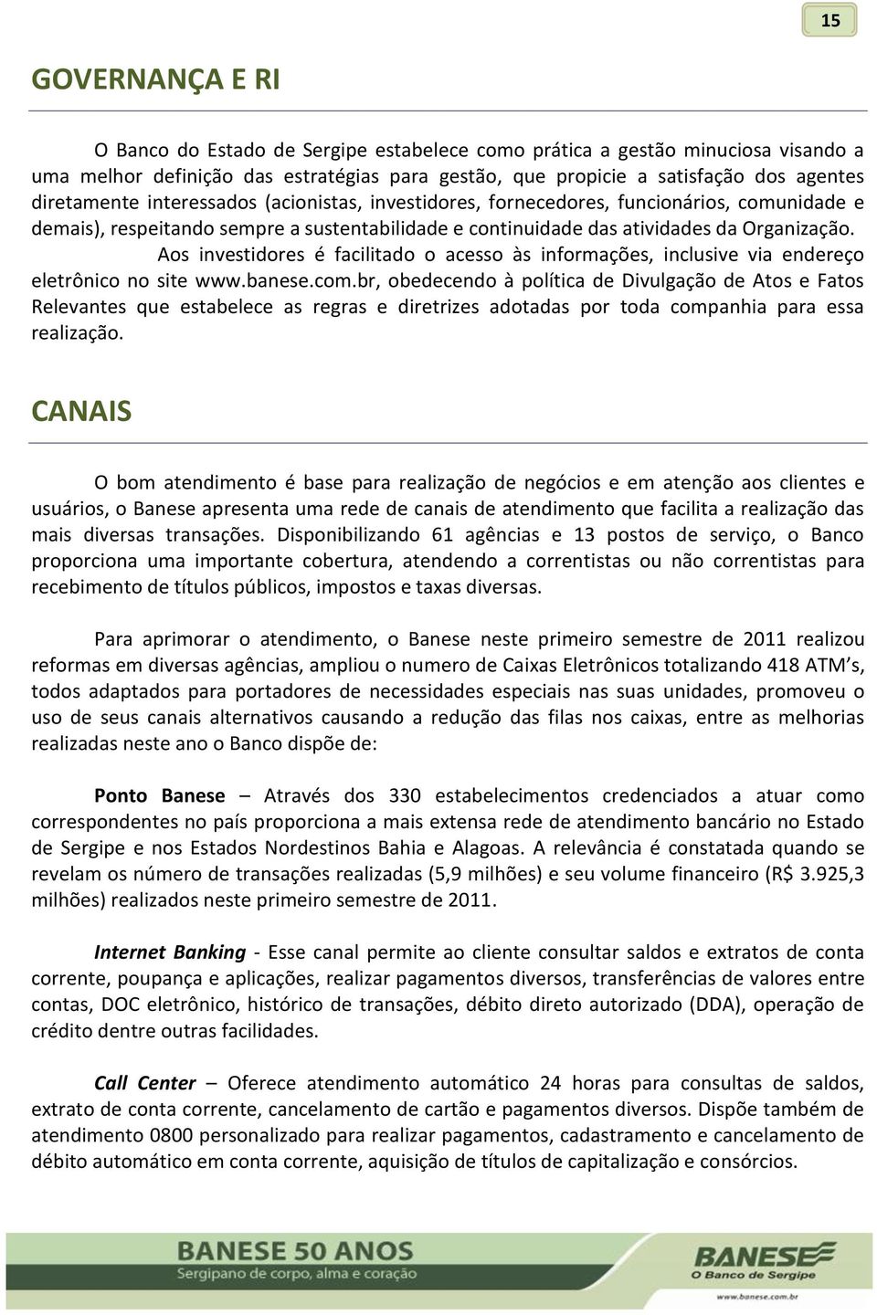 Aos investidores é facilitado o acesso às informações, inclusive via endereço eletrônico no site www.banese.com.