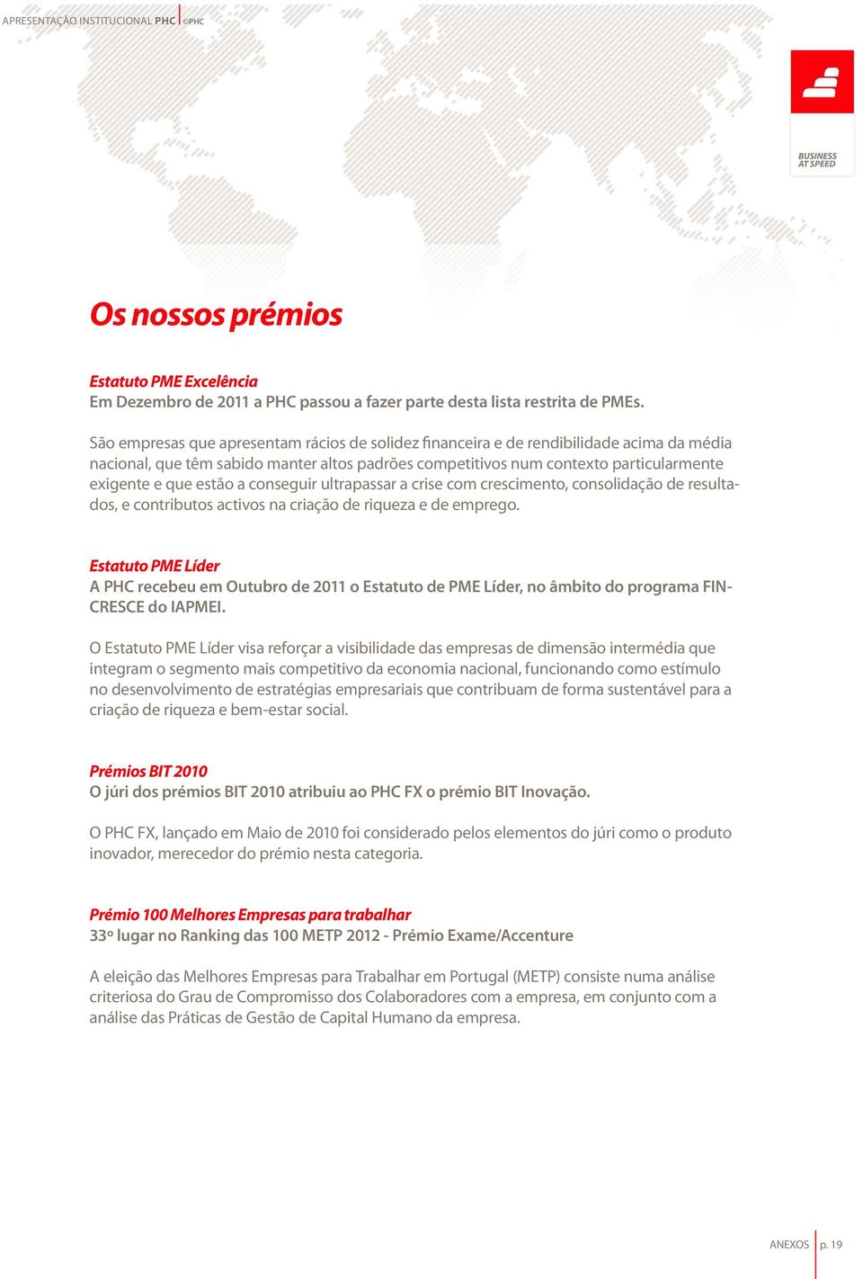 a conseguir ultrapassar a crise com crescimento, consolidação de resultados, e contributos activos na criação de riqueza e de emprego.