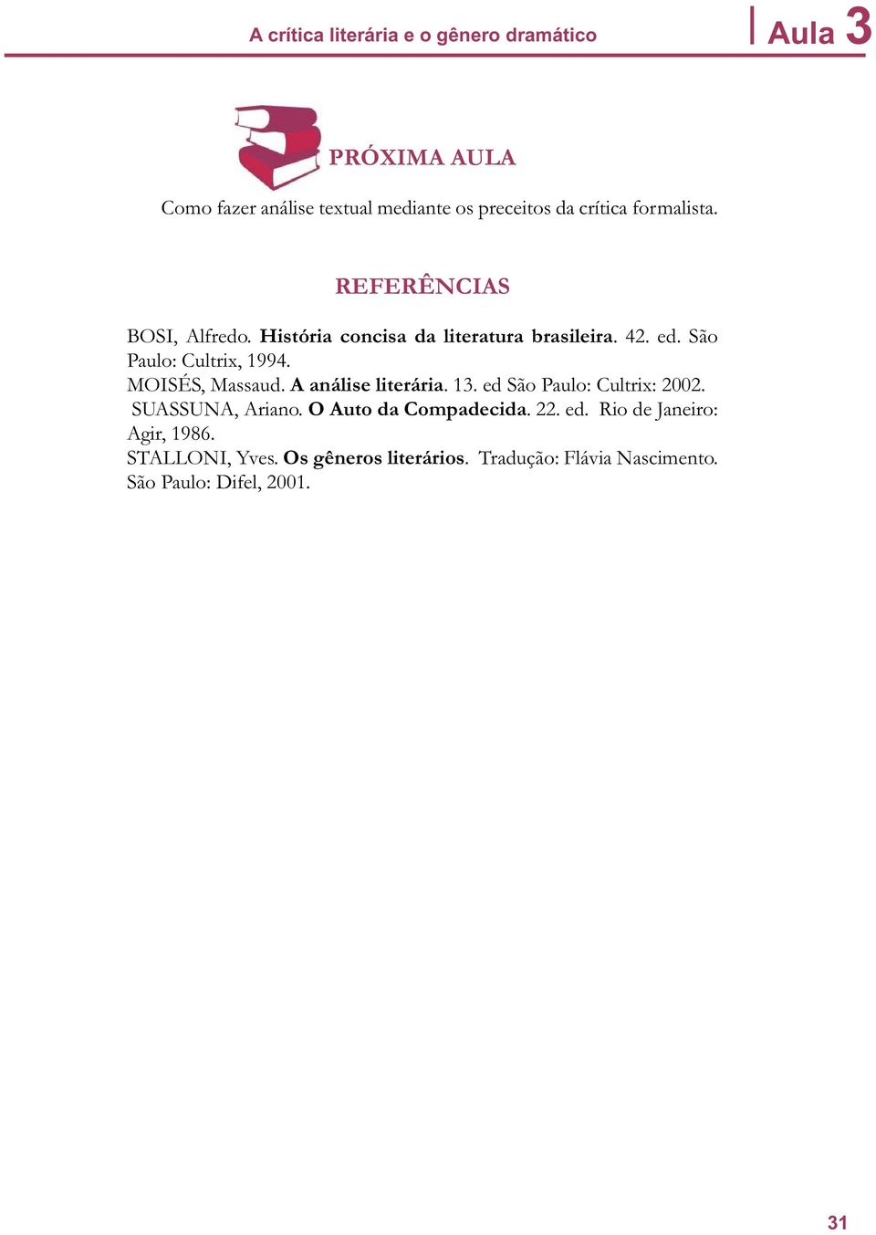 São Paulo: Cultrix, 1994. MOISÉS, Massaud. A análise literária. 13. ed São Paulo: Cultrix: 2002. SUASSUNA, Ariano.